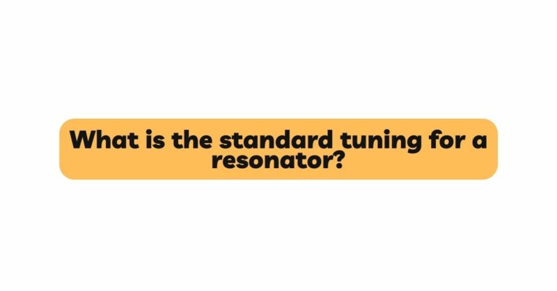 What is the standard tuning for a resonator?