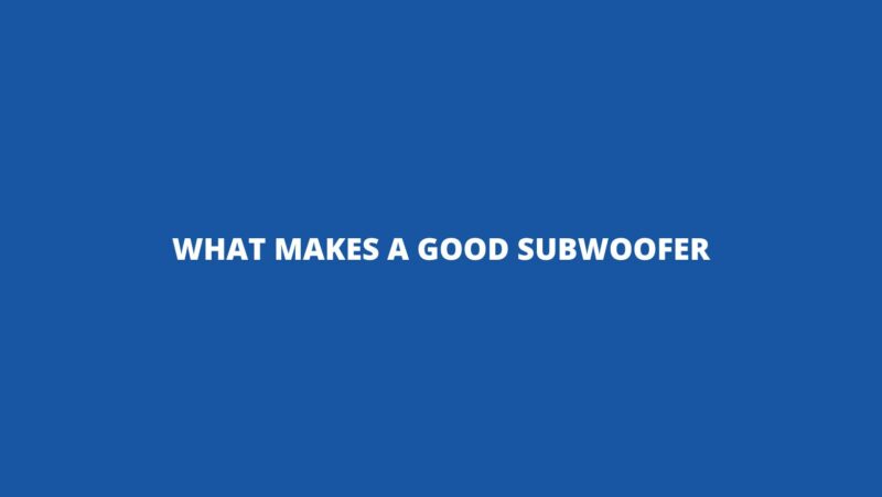 What makes a good subwoofer
