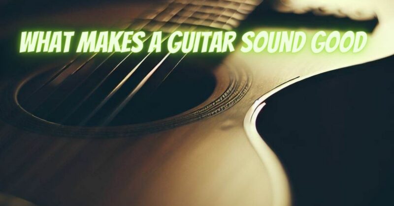 What makes a guitar sound good