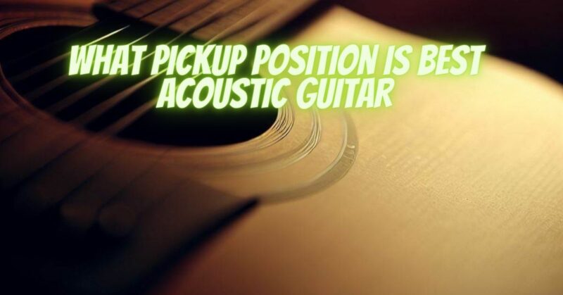 What pickup position is best acoustic guitar