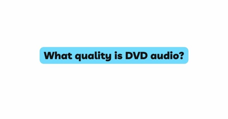 What quality is DVD audio?