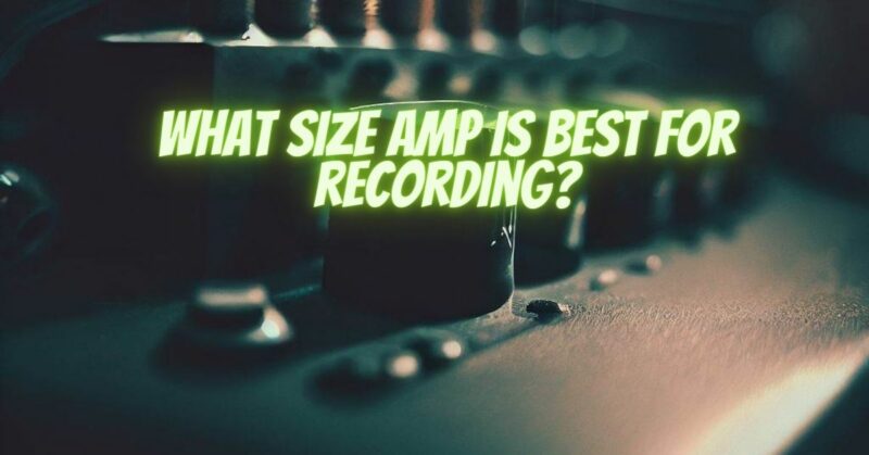 What size amp is best for recording?