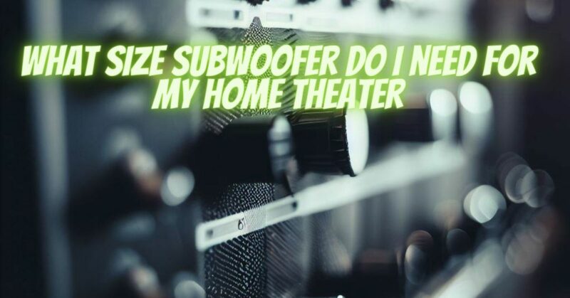 What size subwoofer do I need for my home theater