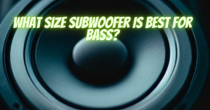 What size subwoofer is best for bass?