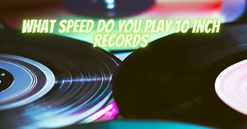 What speed do you play 10 inch records