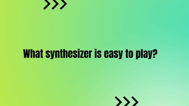 What synthesizer is easy to play?