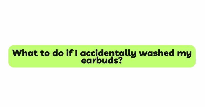 What to do if I accidentally washed my earbuds?