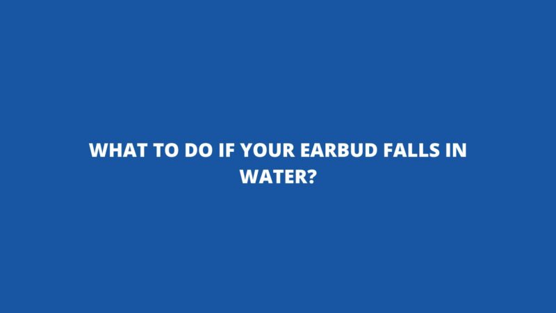 What to do if your earbud falls in water?