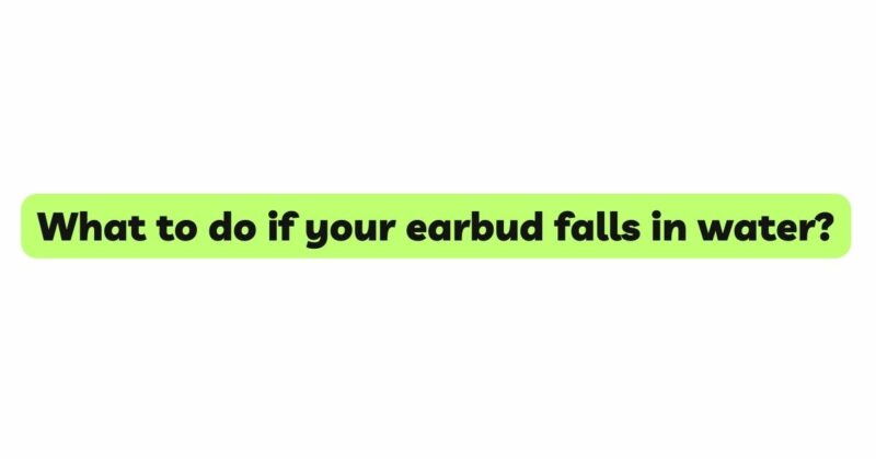 What to do if your earbud falls in water?