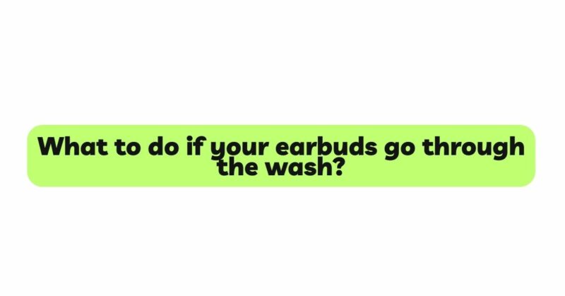 What to do if your earbuds go through the wash?