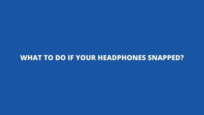 What to do if your headphones snapped?