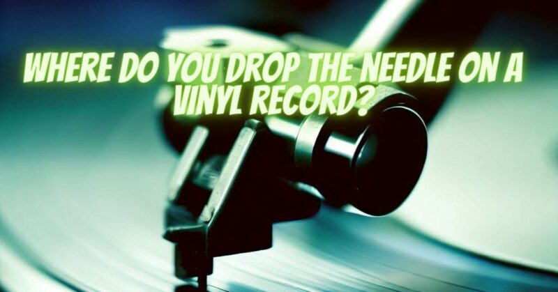 Where do you drop the needle on a vinyl record?
