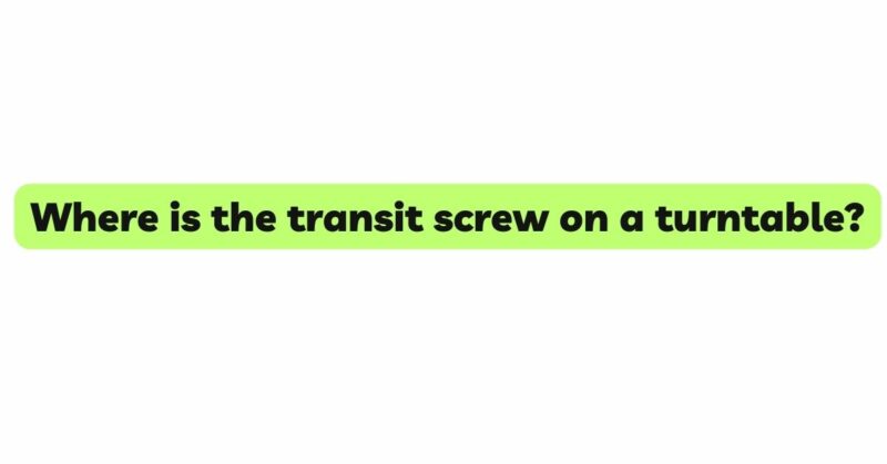 Where is the transit screw on a turntable?