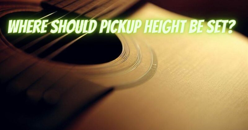 Where should pickup height be set?