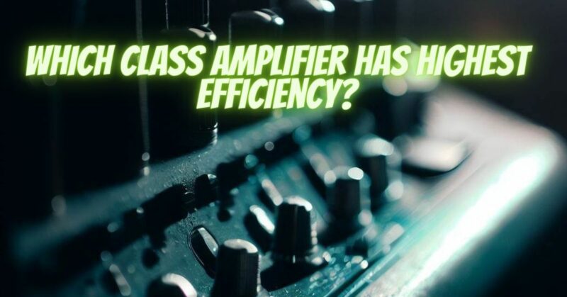 Which class amplifier has highest efficiency?