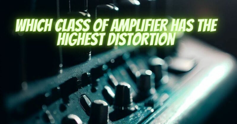 Which class of amplifier has the highest distortion