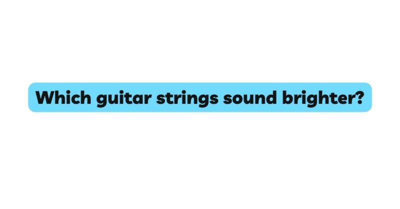 Which guitar strings sound brighter?