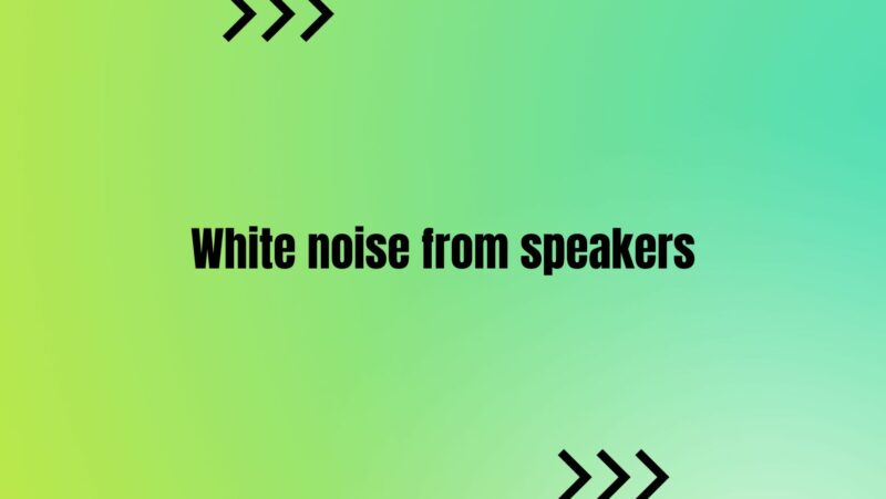 White noise from speakers