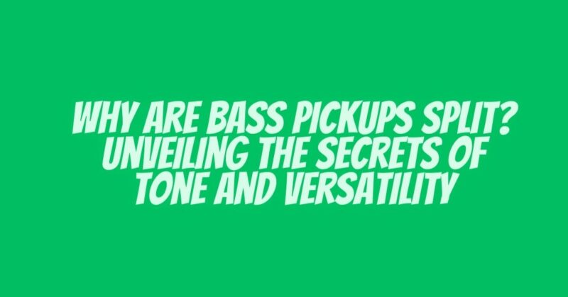 Why Are Bass Pickups Split? Unveiling the Secrets of Tone and Versatility