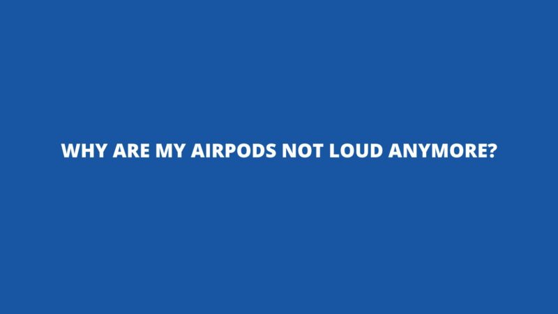 Why are my AirPods not loud anymore?