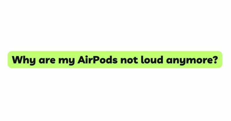 Why are my AirPods not loud anymore?