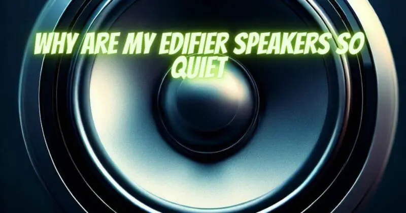 Why are my Edifier speakers so quiet