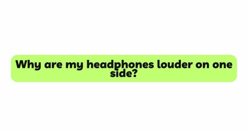 Why are my headphones louder on one side?