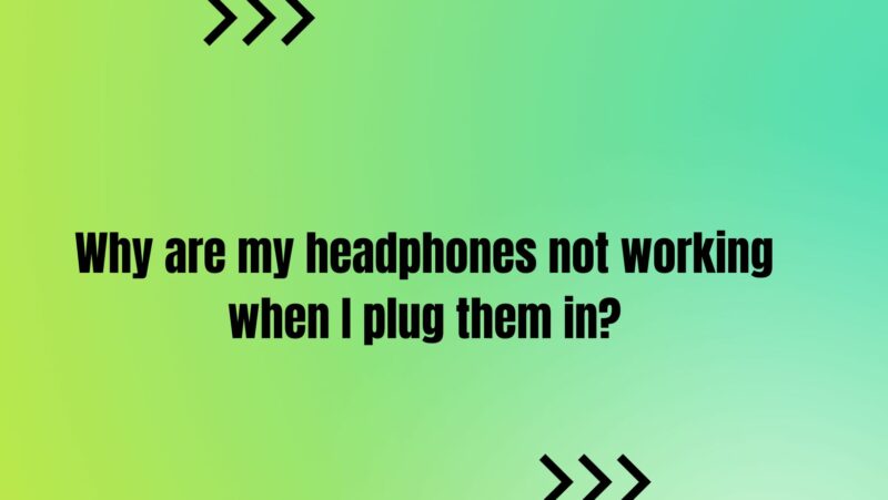 Why are my headphones not working when I plug them in?