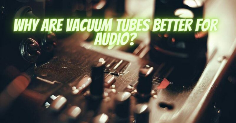 Why are vacuum tubes better for audio?