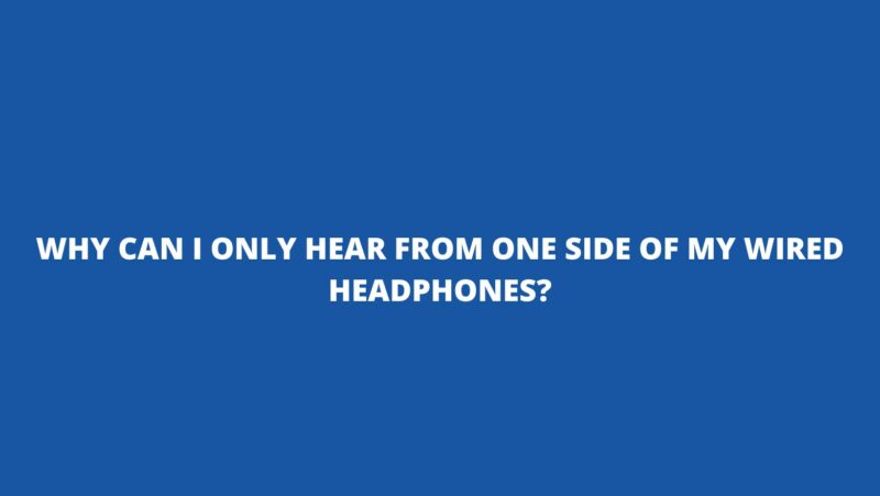 Why can I only hear from one side of my wired headphones?