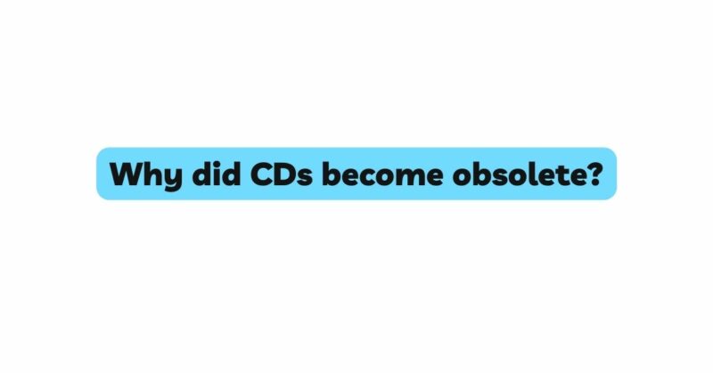 Why did CDs become obsolete?
