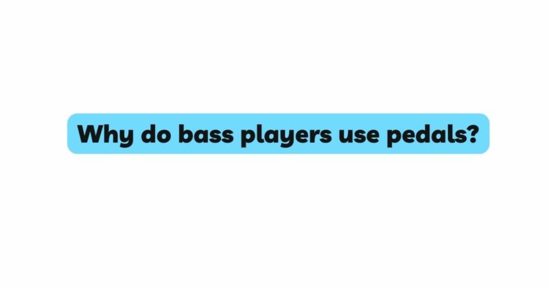Why do bass players use pedals?