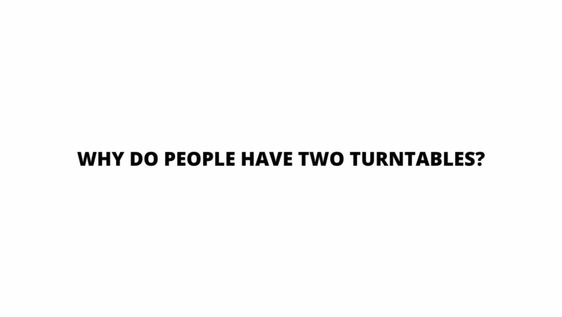Why do people have two turntables?