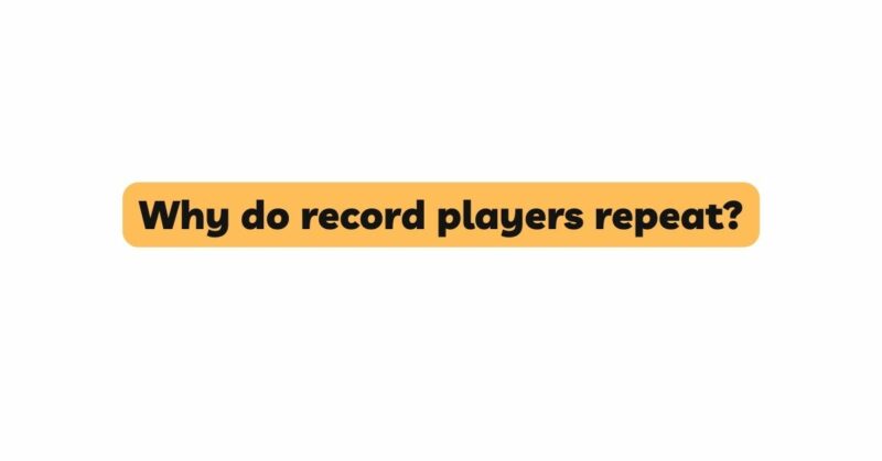 Why do record players repeat?