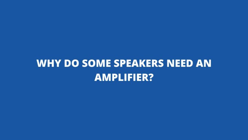 Why do some speakers need an amplifier?