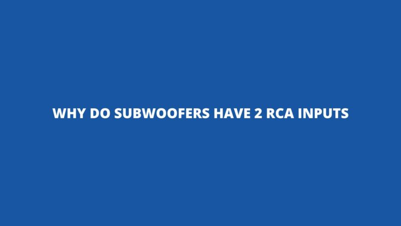 Why do subwoofers have 2 RCA inputs