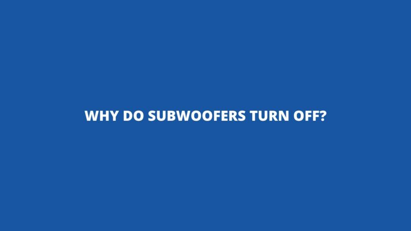 Why do subwoofers turn off?
