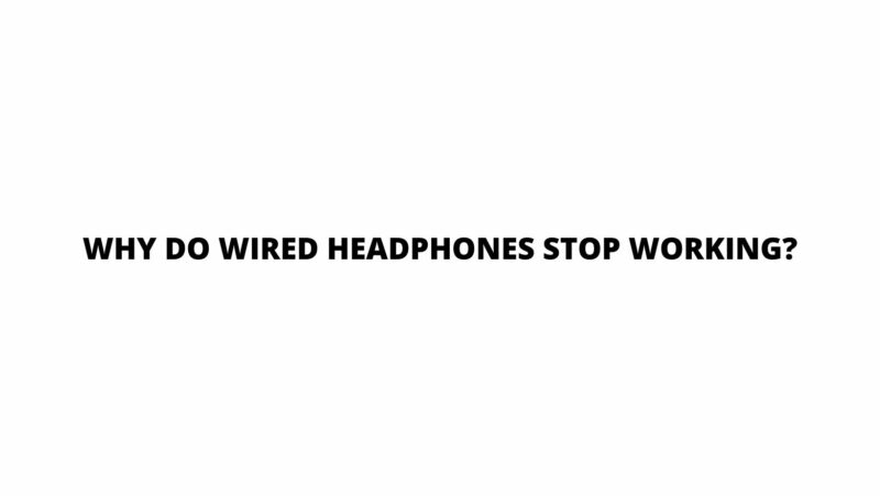 Why do wired headphones stop working?