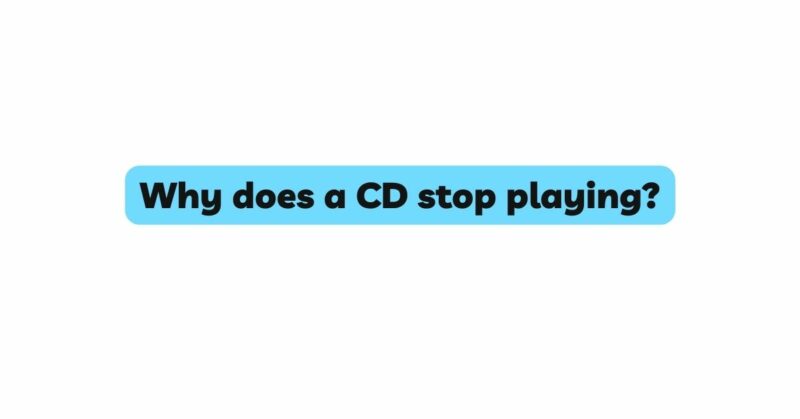 Why does a CD stop playing?