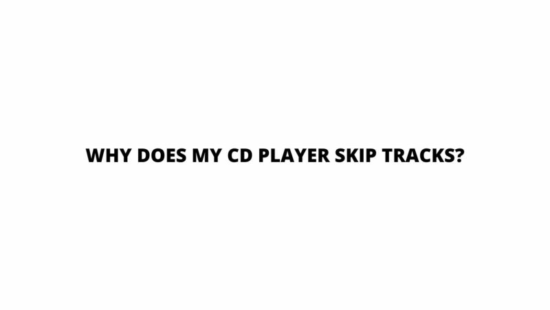 Why does my CD player skip tracks?