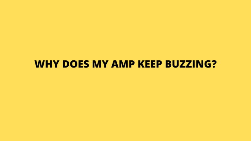 Why does my amp keep buzzing?