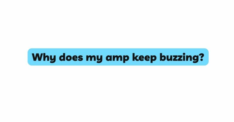 Why does my amp keep buzzing?