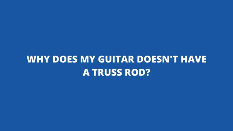 Why does my guitar doesn't have a truss rod?