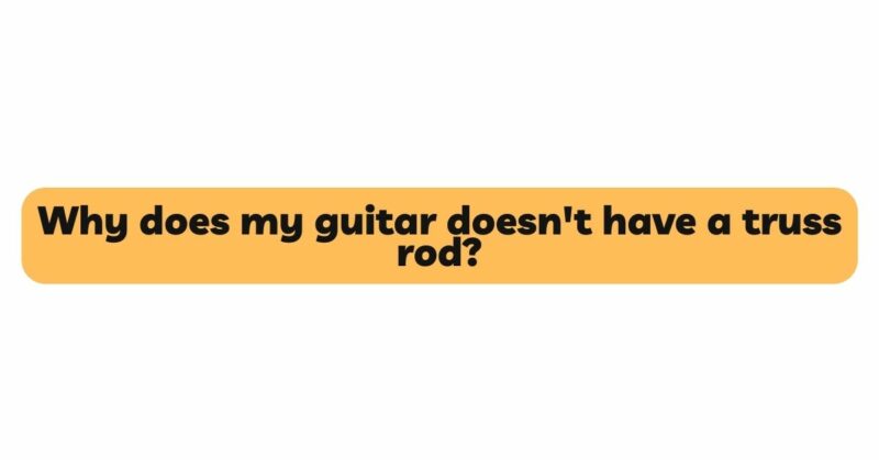 Why does my guitar doesn't have a truss rod?