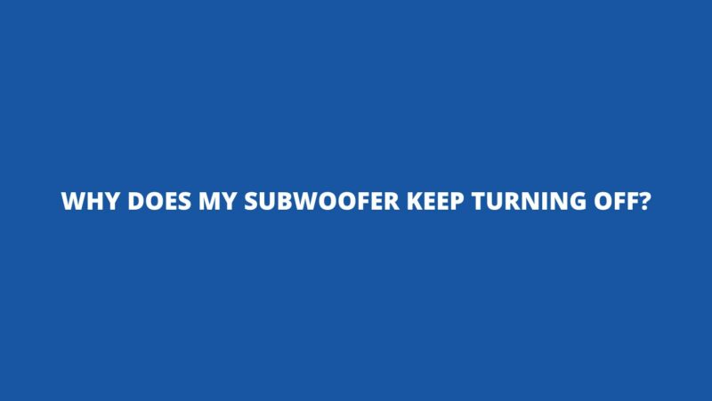 Why does my subwoofer keep turning off?