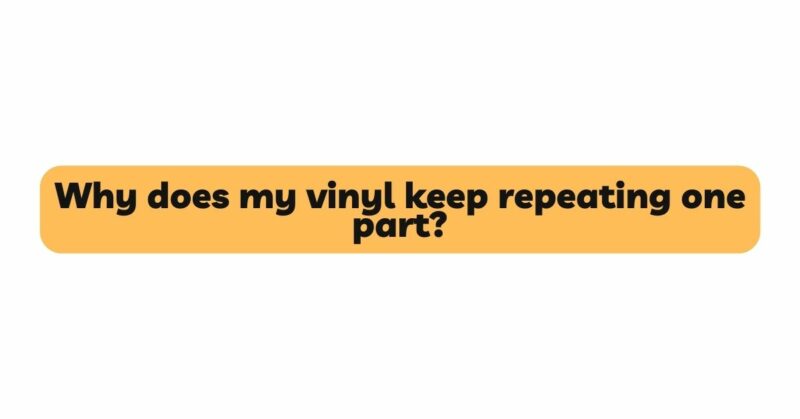 Why does my vinyl keep repeating one part?