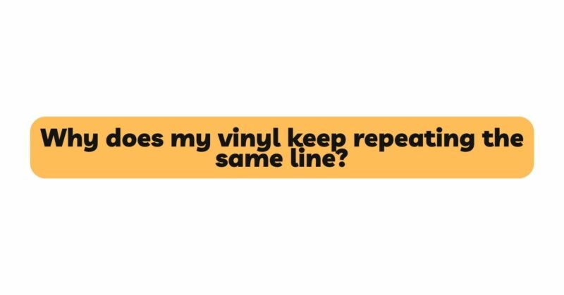 Why does my vinyl keep repeating the same line? - All For Turntables