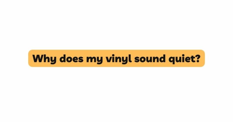 Why does my vinyl sound quiet?