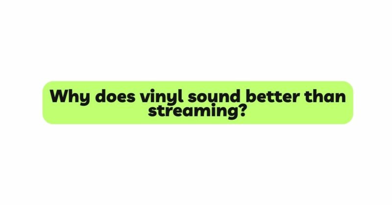 Why does vinyl sound better than streaming?