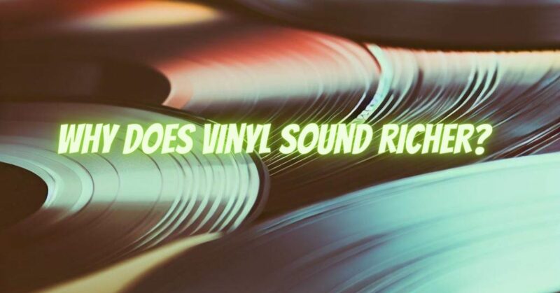 Why does vinyl sound richer?